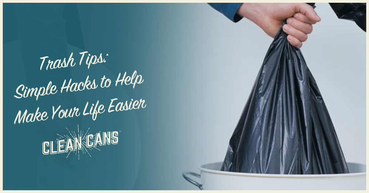 Trash Tips: Simple Hacks to Help Make Your Life Easier - Clean Cans